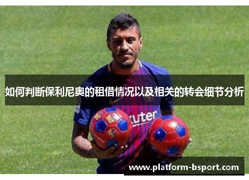 如何判断保利尼奥的租借情况以及相关的转会细节分析