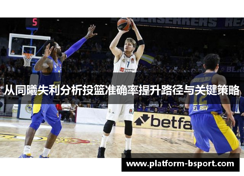 从同曦失利分析投篮准确率提升路径与关键策略