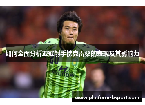 如何全面分析亚冠射手榜克雷桑的表现及其影响力