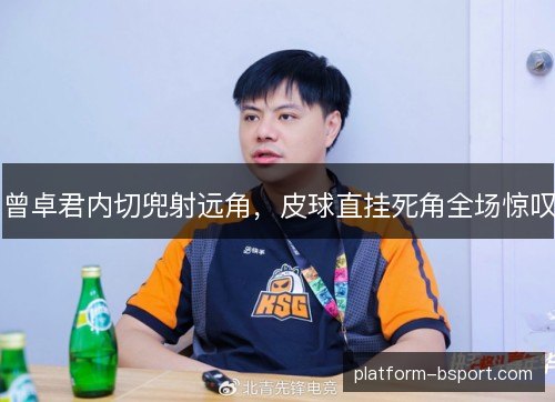 曾卓君内切兜射远角，皮球直挂死角全场惊叹